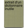 Extrait D'Un Dictionnaire Inutile door Gallais