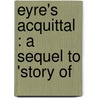 Eyre's Acquittal : A Sequel To 'Story Of by Helen Mathers