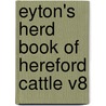 Eyton's Herd Book Of Hereford Cattle V8 by Unknown