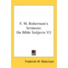 F. W. Robertson's Sermons: On Bible Subj by Unknown
