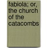 Fabiola; Or, the Church of the Catacombs door Nicholas Patrick Stephen Wiseman