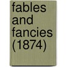 Fables And Fancies (1874) by Unknown