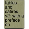 Fables And Satires V2: With A Preface On door Onbekend