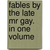 Fables By The Late Mr Gay. In One Volume door Onbekend