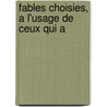 Fables Choisies, A L'Usage De Ceux Qui A door Onbekend