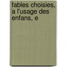 Fables Choisies, A L'Usage Des Enfans, E by Lewis Chambaud