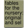 Fables For The Nursery: Original And Sel door Onbekend