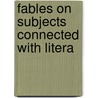 Fables On Subjects Connected With Litera door Onbekend