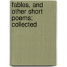 Fables, And Other Short Poems; Collected door Onbekend