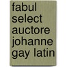 Fabul  Select  Auctore Johanne Gay Latin door Onbekend