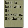 Face To Face With The Mexicans: The Dome door Fanny Chambers Gooch Iglehart