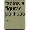 Factos E Figuras Politicas ... door Leopoldo De Freitas