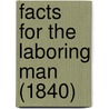 Facts For The Laboring Man (1840) by Unknown