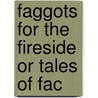 Faggots For The Fireside Or Tales Of Fac door Onbekend