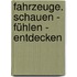 Fahrzeuge. Schauen - Fühlen - Entdecken