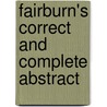 Fairburn's Correct And Complete Abstract by Unknown