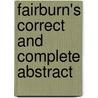 Fairburn's Correct And Complete Abstract door Onbekend