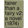 Fairer Than A Fairy V2: A Novel (1874) door Onbekend