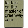 Fairfax: Or, The Master Of Greenway Cour by Son
