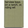 Fairview Boys On A Ranch, Or, Riding Wit by Frederick Gordon