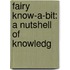 Fairy Know-A-Bit: A Nutshell Of Knowledg