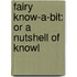 Fairy Know-A-Bit: Or A Nutshell Of Knowl