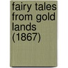 Fairy Tales From Gold Lands (1867) by Unknown