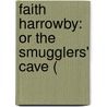 Faith Harrowby: Or The Smugglers' Cave ( by Unknown