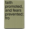 Faith Promoted, And Fears Prevented; Fro by Unknown