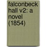 Falconbeck Hall V2: A Novel (1854) door Onbekend
