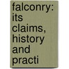 Falconry: Its Claims, History And Practi by Unknown