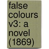 False Colours V3: A Novel (1869) by Unknown