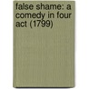 False Shame: A Comedy In Four Act (1799) door Onbekend
