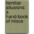 Familiar Allusions: A Hand-Book Of Misce