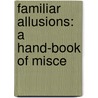 Familiar Allusions: A Hand-Book Of Misce door William Adolphus Wheeler