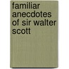 Familiar Anecdotes Of Sir Walter Scott door Onbekend