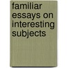 Familiar Essays On Interesting Subjects door Onbekend