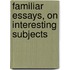 Familiar Essays, On Interesting Subjects