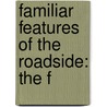 Familiar Features Of The Roadside: The F by Unknown