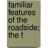 Familiar Features Of The Roadside; The F door F. Schuyler 1854-1938 Mathews