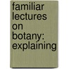 Familiar Lectures On Botany: Explaining by Lincoln Phelps