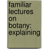 Familiar Lectures On Botany: Explaining door Mrs Almira H. Lincoln