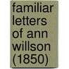 Familiar Letters Of Ann Willson (1850) door Onbekend