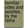 Familiar Odes And Epistles, By The Fathe by Thomas Parsons