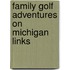 Family Golf Adventures On Michigan Links