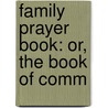 Family Prayer Book: Or, The Book Of Comm door Onbekend