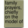 Family Prayers, Chiefly On The Model Of by Unknown
