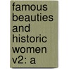 Famous Beauties And Historic Women V2: A by Unknown