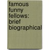Famous Funny Fellows: Brief Biographical door Onbekend