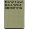 Famous Funpop Duets Book 3 Late Elementa by Unknown